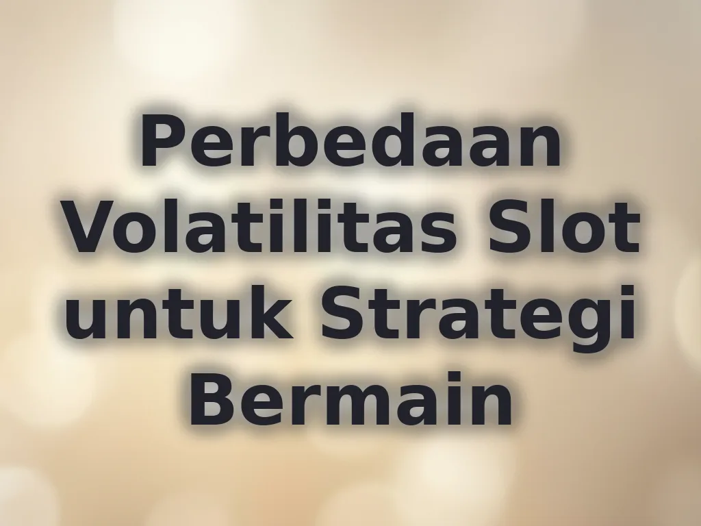 Perbedaan Volatilitas Slot untuk Strategi Bermain