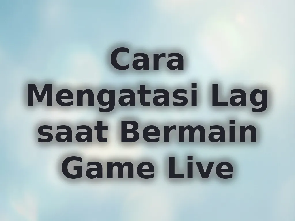 Cara Mengatasi Lag saat Bermain Game Live