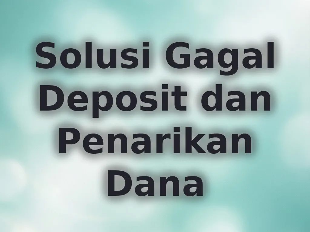 Solusi Gagal Deposit dan Penarikan Dana