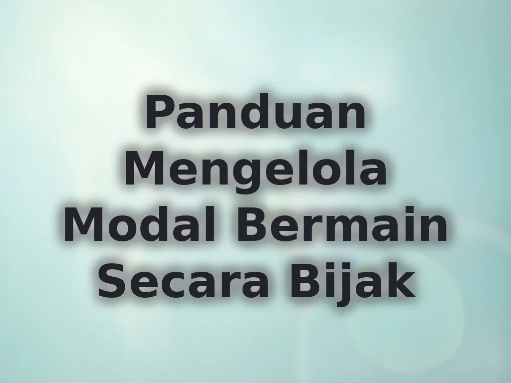 Panduan Mengelola Modal Bermain Secara Bijak